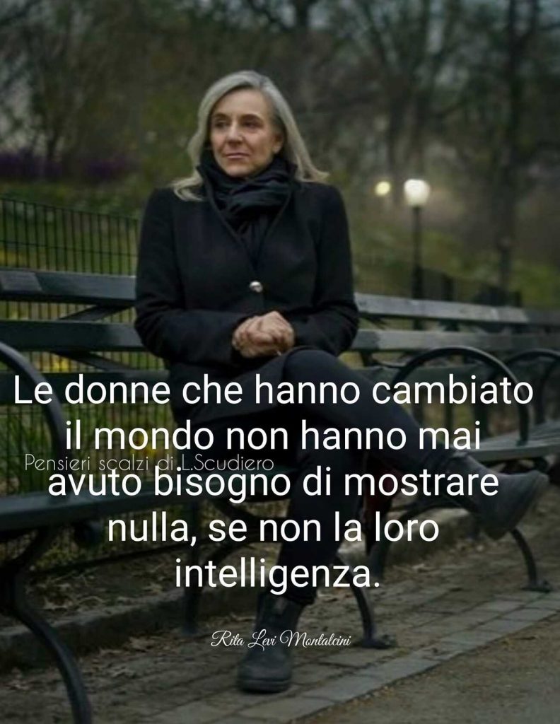 Le donne che hanno cambiato il mondo non hanno mai avuto bisogno di dimostrare nulla, se non la loro intelligenza