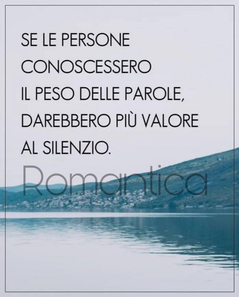 Se le persone conoscessero il peso delle parole, darebbero più valore al silenzio